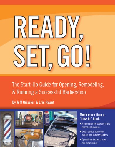 The Start-Up Guide for Opening, Remodeling, & Running a Successful Barbershop (Ready, Set, Go!)