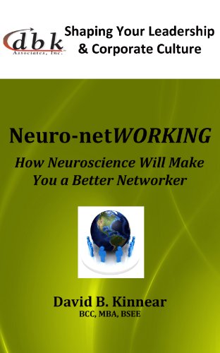 Neuro-Networking: How Neuroscience Will Make You a Better Networker (Shaping Your Leadership & Corporate Culture Book 1)