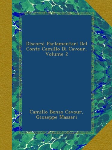 Discorsi Parlamentari Del Conte Camillo Di Cavour, Volume 2 (Italian Edition)