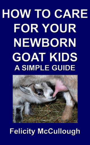 How To Care For Your Newborn Goat Kids A Simple Guide (Goat Knowledge Book 12)