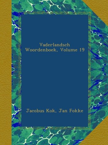 Vaderlandsch Woordenboek, Volume 19 (Dutch Edition)
