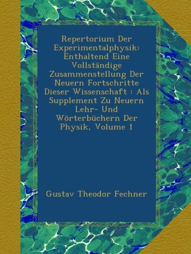 Repertorium Der Experimentalphysik: Enthaltend Eine VollstÃ¤ndige Zusammenstellung Der Neuern Fortschritte Dieser Wissenschaft : Als Supplement Zu ... Der Physik, Volume 1 (Latin Edition)