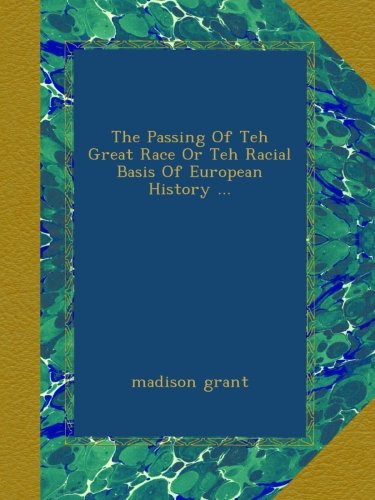 The Passing Of Teh Great Race Or Teh Racial Basis Of European History ...