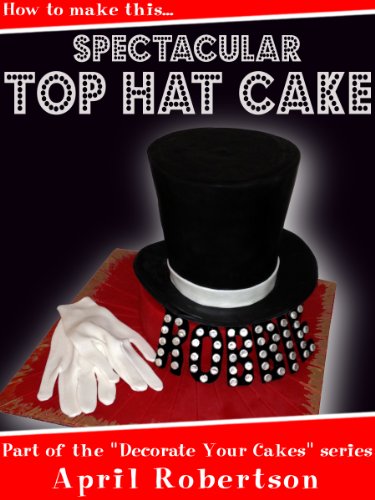 How to make this Spectacular Top Hat Cake! (Decorate Your Cakes Book 1)