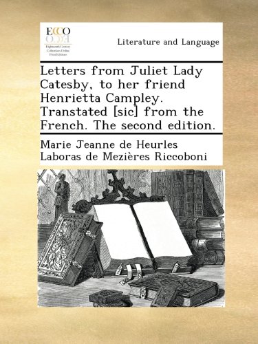 Letters from Juliet Lady Catesby, to her friend Henrietta Campley. Transtated [sic] from the French. The second edition.