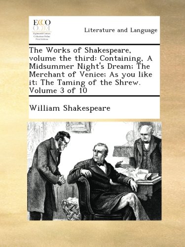 The Works of Shakespeare, volume the third: Containing, A Midsummer Night's Dream; The Merchant of Venice; As you like it; The Taming of the Shrew.  Volume 3 of 10