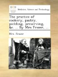 The practice of cookery, pastry, pickling, preserving, &c. ... By Mrs Frazer, ...