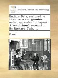 Euclid's Data, restored to their true and genuine order, agreeable to Pappus Alexandrinus's account ... By Richard Jack, ...