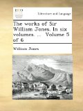 The works of Sir William Jones. In six volumes. ...  Volume 5 of 6
