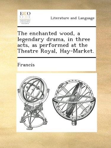 The enchanted wood, a legendary drama, in three acts, as performed at the Theatre Royal, Hay-Market.