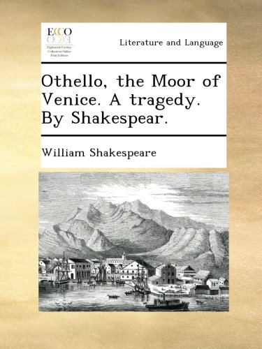 Othello, the Moor of Venice. A tragedy. By Shakespear.
