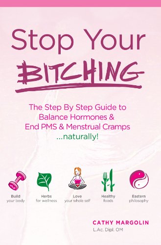 Stop Your Bitching   The Step By Step Guide to Balance Hormones & End PMS & Menstrual Cramps..naturally! (30 Day's of Tips To Stop Your Bitching.... naturally! Book 1)