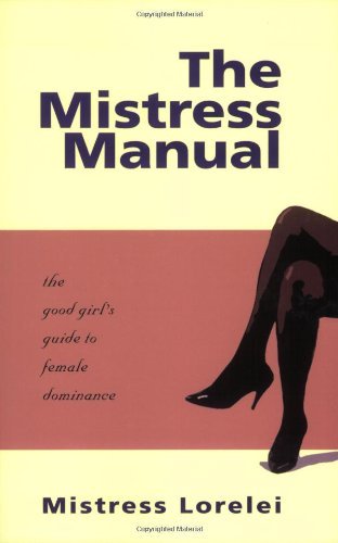 THE MISTRESS MANUAL: The Good Girl's Guide to Female Dominance
