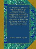 An Account of the Life and Writings of Sir Thomas Craig of Riccarton: Including Biographical Sketches of the Most Eminent Legal Characters, Since the ... V. Till the Period of the Union of the Crowns