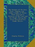 The History of the Iron, Steel, Tinplate and ... Other Trades of Wales: With Descriptive Sketches of the Land and the People During the Great Industrial Era Under Review