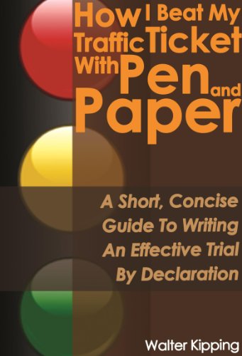 How I Beat My Traffic Ticket With Pen and Paper: A Short, Concise Guide To Writing An Effective Trial By Declaration