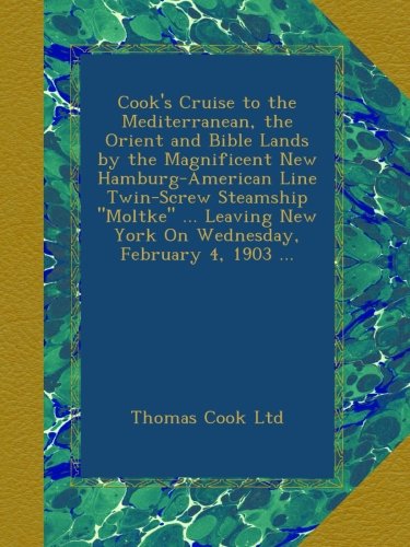 Cook's Cruise to the Mediterranean, the Orient and Bible Lands by the Magnificent New Hamburg-American Line Twin-Screw Steamship "Moltke" ... Leaving New York On Wednesday, February 4, 1903 ...