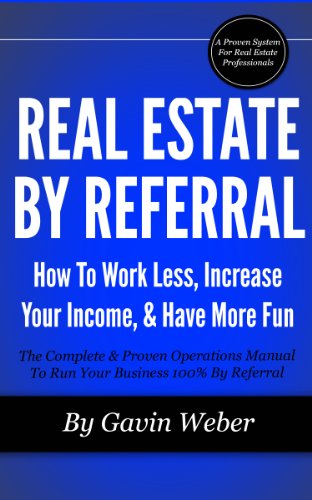 Real Estate By Referral: How To Work Less, Increase Your Income, And Have More Fun