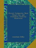 Church Vestments: Their Origin Use, and Ornament, Praticaly Illustrated
