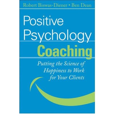 [ Positive Psychology Coaching: Putting the Science of Happiness to Work for Your Clients By Robert Biswas-Diener ( Author ) Hardcover 2007 ]