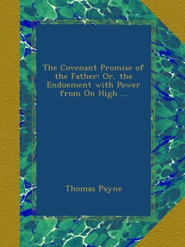 The Covenant Promise of the Father: Or, the Enduement with Power from On High ...
