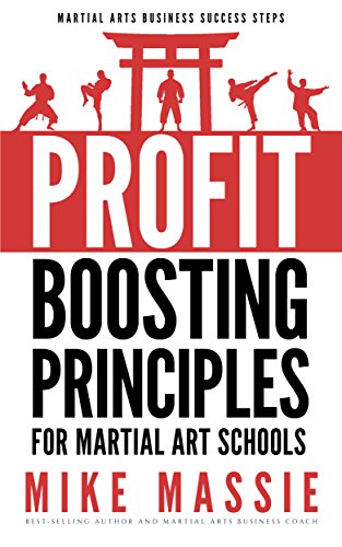 Book Cover The Profit-Boosting Principles for Martial Art School Owners: How to Dramatically Increase Your Martial Arts School Profits Without Increasing Your Overhead ... Arts Business Success Steps Book 2)