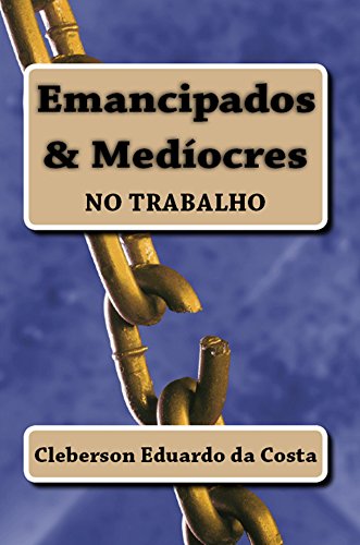 EMANCIPADOS & MEDÍOCRES NO TRABALHO (Portuguese Edition)