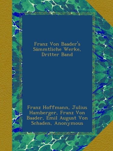 Franz Von Baader's SÃ¤mmtliche Werke, Dritter Band (German Edition)