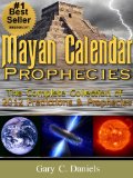 Mayan Calendar Prophecies: The Complete Collection of 2012 Predictions and Prophecies