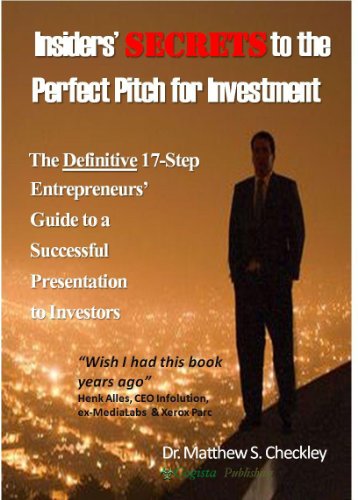 Insiders' Secrets to the Perfect Pitch for Investment: The Definitive 17-Step Entrepreneurs' Guide To  A Successful Presentation to Investors
