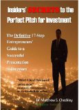 Insiders' Secrets to the Perfect Pitch for Investment: The Definitive 17-Step Entrepreneurs' Guide To  A Successful Presentation to Investors