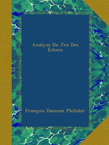 Analyse Du Jeu Des Ã‰checs (French Edition)