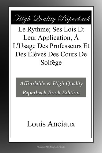 Le Rythme; Ses Lois Et Leur Application, À L'Usage Des Professeurs Et Des Élèves Des Cours De Solfège (French Edition)