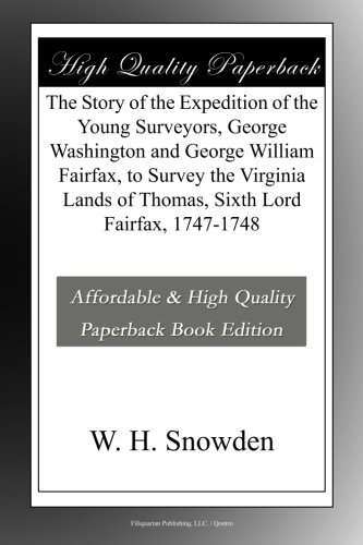 The Story of the Expedition of the Young Surveyors, George Washington and George William Fairfax, to Survey the Virginia Lands of Thomas, Sixth Lord Fairfax, 1747-1748