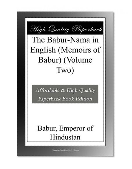 The Babur-Nama in English (Memoirs of Babur) (Volume Two)