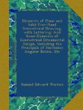 Elements of Plane and Solid Free-Hand Geometrical Drawing, with Lettering: And Some Elements of Geometrical Ornamental Design, Including the Principals of Harmonic Angular Ratios, Etc