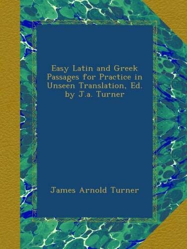 Easy Latin and Greek Passages for Practice in Unseen Translation, Ed. by J.a. Turner