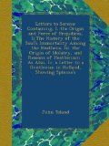Letters to Serena: Containing, I. the Origin and Force of Prejudices, Ii.The History of the Soul's Immortality Among the Heathens, Iii. the Origin of Idolatry, and Reasons of Heathenism : As A