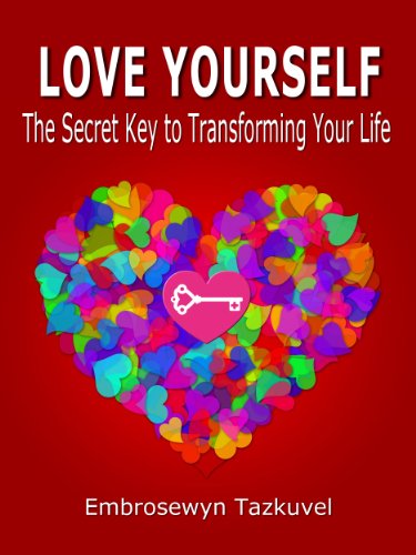 Love Yourself: The Secret Key to Transforming Your Life