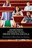 APARTHEID INTELECTUAL: produtos da Escola (Portuguese Edition)