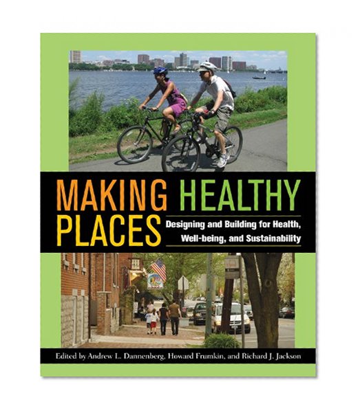 Making Healthy Places: Designing and Building for Health, Well-being, and Sustainability