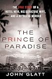 The Prince of Paradise: The True Story of a Hotel Heir, His Seductive Wife, and a Ruthless Murder (St. Martin's True Crime Library)