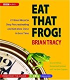Eat That Frog! 21 Great Ways to Stop Procrastinating and Get More Done in Less Time Unabridged edition by Tracy, Brian published by BBC Audiobooks America (2006) [Audio CD]