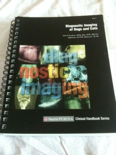 Diagnostic Imaging of Dogs and Cats by John P. Graham published by Nestle Purina PetCare Company (2002) [Spiral-bound]