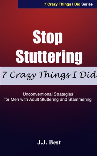 Stop Stuttering: 7 Crazy Things I Did - Unconventional Strategies for Men with Adult Stuttering and Stammering