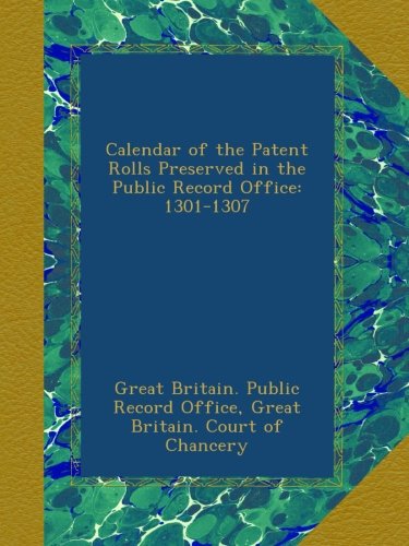 Calendar of the Patent Rolls Preserved in the Public Record Office: 1301-1307