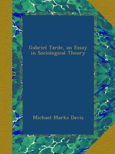 Gabriel Tarde, an Essay in Sociological Theory