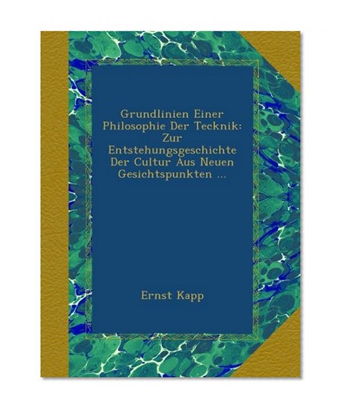 Grundlinien Einer Philosophie Der Tecknik: Zur Entstehungsgeschichte Der Cultur Aus Neuen Gesichtspunkten ... (German Edition)
