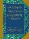 The Practice of the Courts of King's Bench, and Common Pleas: In Personal Actions; and Ejectment: To Which Are Added, the Law and Practice of Extents; ... in the Exchequer of Pleas, Volume 1