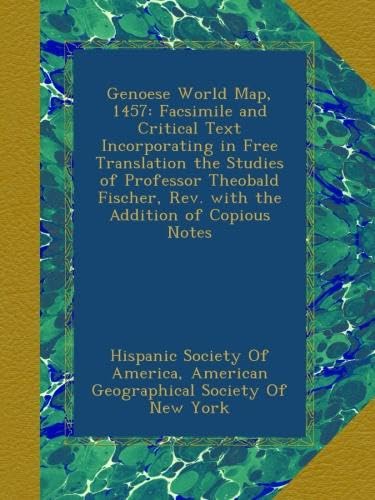 Genoese World Map, 1457: Facsimile and Critical Text Incorporating in Free Translation the Studies of Professor Theobald Fischer, Rev. with the Addition of Copious Notes
